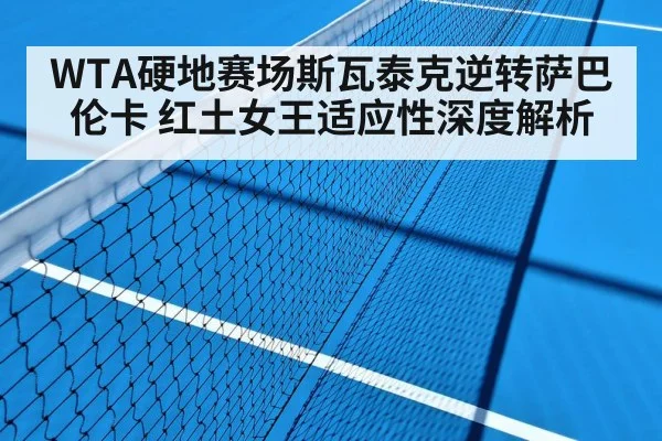 WTA硬地赛场斯瓦泰克逆转萨巴伦卡 红土女王适应性深度解析
