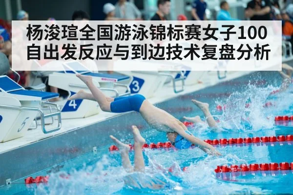 杨浚瑄全国游泳锦标赛女子100自出发反应与到边技术复盘分析