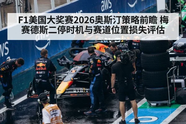 F1美国大奖赛2026奥斯汀策略前瞻 梅赛德斯二停时机与赛道位置损失评估